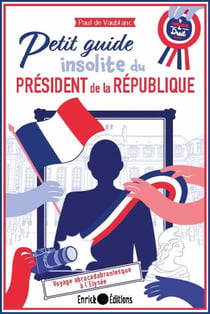 Petit guide insolite du président de la République - Voyage abracadabrantesque à l'Elysée