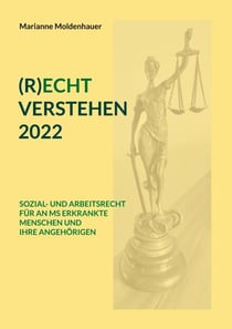 (R)ECHT VERSTEHEN 2022 - SOZIAL- UND ARBEITSRECHT FÜR AN MS ERKRANKTE MENSCHEN UND IHRE ANGEHÖRIGEN