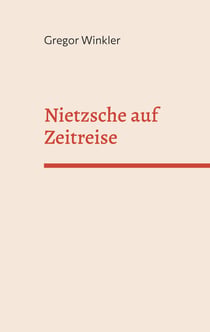 Nietzsche auf Zeitreise - Begegnungen im Übermenschlichen