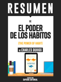 Resumen De "El Poder De Los Habitos: Por Que Hacemos Lo Que Hacemos En La Vida Y La Empresa - De Charles Duhigg"
