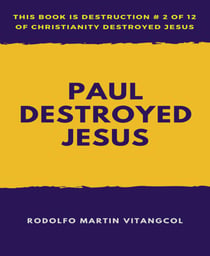 Paul  Destroyed  Jesus - This book is Destruction # 2 of 12 Of  Christianity Destroyed Jesus