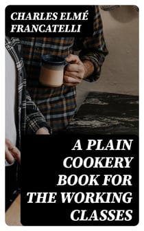 A Plain Cookery Book for the Working Classes