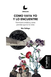 Como vaya yo y lo encuentre - Feminismo andaluz y otras prendas que tú no veías
