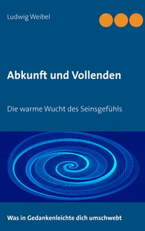 Abkunft und Vollenden - Die warme Wucht des Seinsgefühls