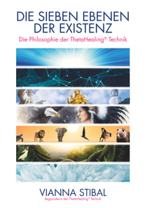 Die Sieben Ebenen der Existenz - Die Philosophie der ThetaHealing Technik