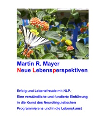 Neue Lebensperspektiven - Erfolg und Lebensfreude mit NLP. Eine verständliche und fundierte Einführung in die Kunst des Neurolinguistischen Programmierens und in die Lebenskunst