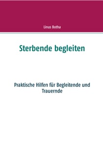 Sterbende begleiten - Praktische Hilfen für Begleitende und Trauernde