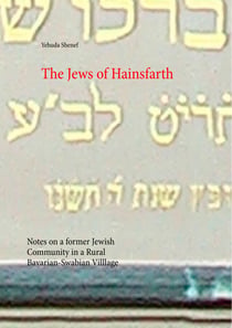 The Jews of Hainsfarth - Notes on a former Jewish Community in a Rural Bavarian-Swabian Villlage