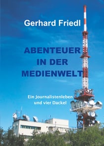 Abendteuer in der Medienwelt - Eine Journalistenleben und vier Dackel