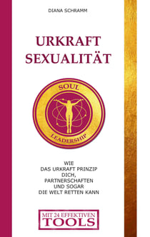Urkraft Sexualität - Wie das Urkraft Prinzip dich, Partnerschaften und sogar die Welt retten kann