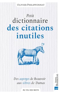 Petit dicitonnaire des citations inutiles - Des asperges de Beauvoir aux zèbres de Dumas