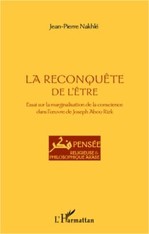 La reconquête de l'être - Essai sur la marginalisation de la conscience dans l'oeuvre de Joseph Abou Rizk