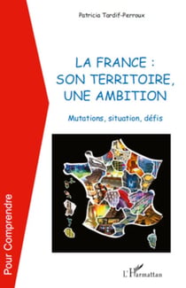 La France : son territoire, une ambition - Mutations, situation, défis