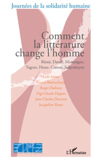 Comment la littérature change l'homme - Rûmi, Dante, Montaigne, Tagore, Hesse, Camus, Soljenitsyne