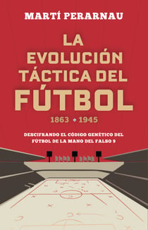 La evolución táctica del fútbol 1863 - 1945 - Descifrando el código genético del fútbol de la mano del falso 9