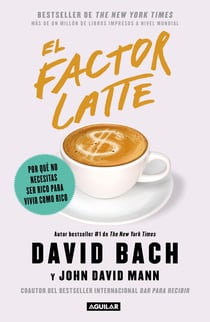 El factor Latte - Por qué no necesitas ser rico para vivir como rico