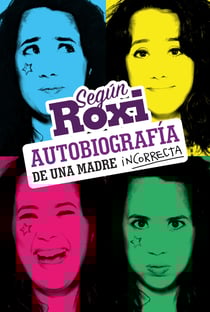 Según Roxi - Autobiografía de una madre incorrecta
