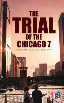 The Trial of the Chicago 7: History, Legacy and Trial Transcript