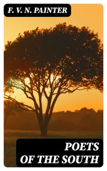 Poets of the South - A Series of Biographical and Critical Studies with Typical Poems, Annotated