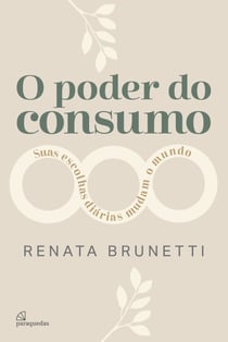 O poder do consumo - Suas escolhas diárias mudam o mundo