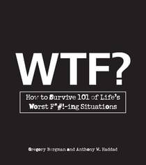 WTF? - How to Survive 101 of Life's Worst F*#!-ing Situations