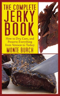 The Complete Jerky Book - How to Dry, Cure, and Preserve Everything from Venison to Turkey