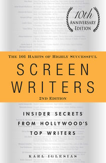 The 101 Habits of Highly Successful Screenwriters, 10th Anniversary Edition - Insider Secrets from Hollywood's Top Writers