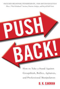 Push Back! - How to Take a Stand Against Groupthink, Bullies, Agitators, and Professional Manipulators