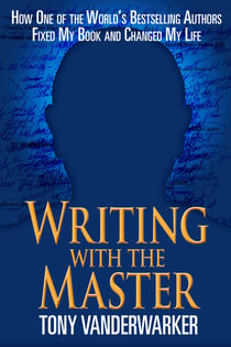 Writing with the Master - How One of the World?s Bestselling Authors Fixed My Book and Changed My Life