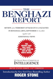 The Benghazi Report - Review of the Terrorist Attacks on U.S. Facilities in Benghazi, Libya, September 11-12, 2012