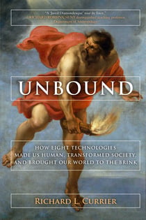Unbound - How Eight Technologies Made Us Human and Brought Our World to the Brink