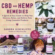 CBD and Hemp Remedies - A Quick &amp; Easy Guide to Help You Destress, Relax, and Relieve Pain Using Cannabis Products