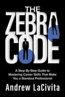 The Zebra Code - A Step-By-Step Guide to Mastering Career Skills That Make You a Standout Professional
