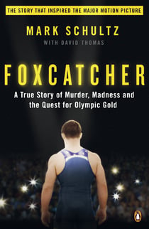 Foxcatcher - A True Story of Murder, Madness and the Quest for Olympic Gold
