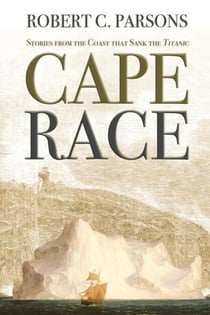 Cape Race - Stories from the Coast that Sank the Titanic