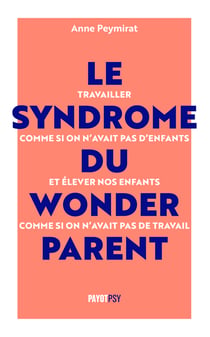 Le syndrome du wonderparent : arrêtons de travailler comme si on n'avait pas d'enfants et d'élever nos enfants comme si on n'avait pas de travail