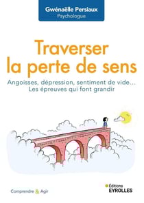 Traverser la perte de sens : angoisses, dépression, sentiment de vide... les épreuves qui font grandir