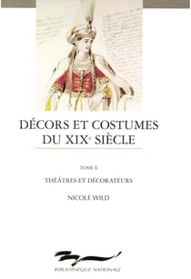 Décors et costumes du XIXe siècle. Tome II - Théâtre et décorateurs