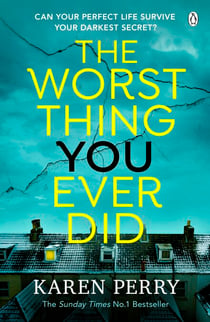 The Worst Thing You Ever Did - The gripping new thriller from Sunday Times bestselling author Karen Perry