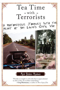 Tea Time with Terrorists - A Motorcycle Journey into the Heart of Sri Lanka's Civil War