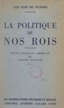 Les rois de France. La politique de nos rois - Textes choisis et commentés