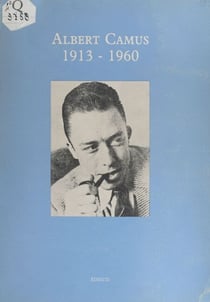 Albert Camus : 1913-1960 - Exposition réalisée dans le cadre du Festival international du livre à la bibliothèque de l'université de Nice 8-14 mai 1980 et à la bibliothèque publique d'information du Centre Georges-Pompidou, 25 mars-4 mai 1981