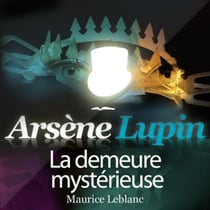 La demeure mystérieuse – Les aventures d'Arsène Lupin - intégrale