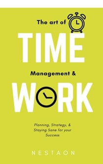 The Art Of Time Management And Work - Time Management