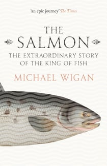 The Salmon - The Extraordinary Story of the King of Fish