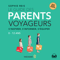 Le guide des parents voyageurs - s'inspirer, s'informer, s'équiper 0-12 ans