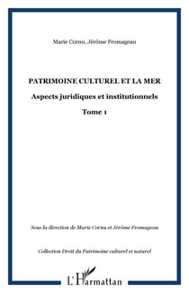 PATRIMOINE CULTUREL ET LA MER - Aspects juridiques et institutionnels - Tome 1