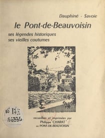 Dauphiné, Savoie : le Pont-de-Beauvoisin - Ses légendes historiques, ses vieilles coutumes