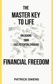The Master Key to Life: Unlocking Your Full Potential Through Financial Freedom
