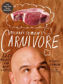 Michael Symon's Carnivore - 120 Recipes for Meat Lovers: A Cookbook